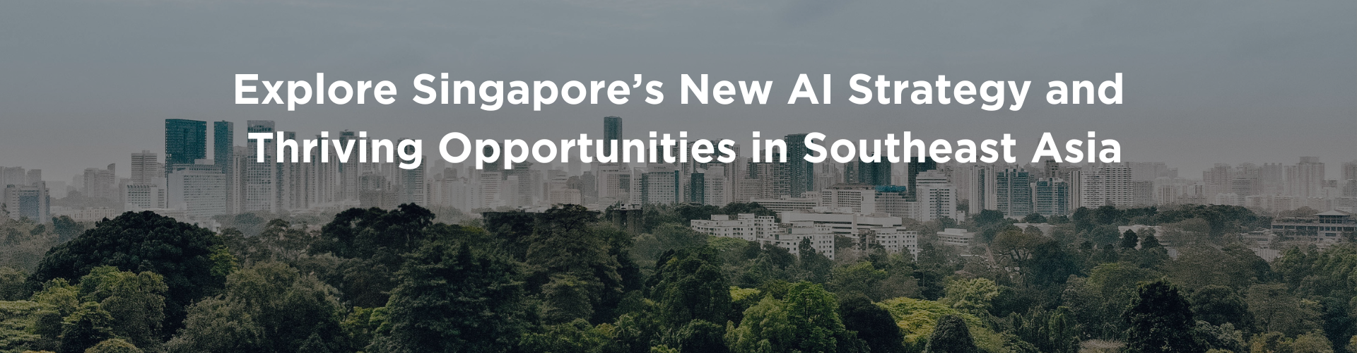 Header image for ​AI for the world: Singapore’s new AI strategy and growth opportunities in Southeast Asia